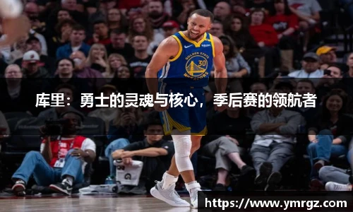库里：勇士的灵魂与核心，季后赛的领航者