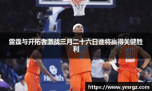 雷霆与开拓者激战三月二十六日谁将赢得关键胜利