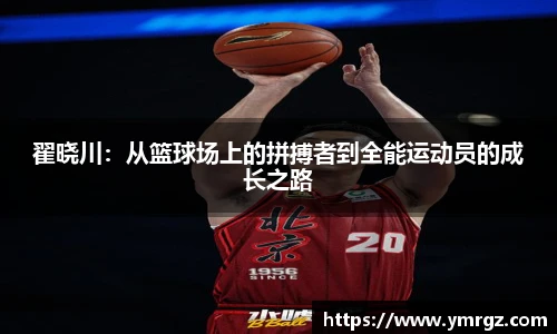 翟晓川：从篮球场上的拼搏者到全能运动员的成长之路