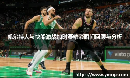 凯尔特人与快船激战加时赛精彩瞬间回顾与分析